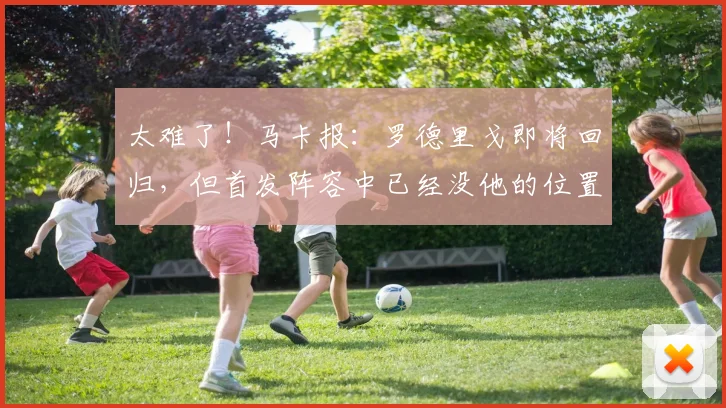 太难了！马卡报：罗德里戈即将回归，但首发阵容中已经没他的位置