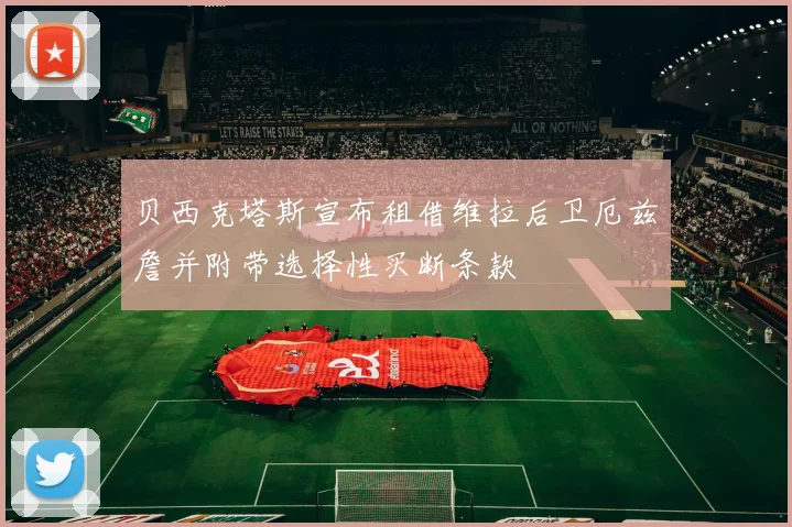 贝西克塔斯宣布租借维拉后卫厄兹詹并附带选择性买断条款